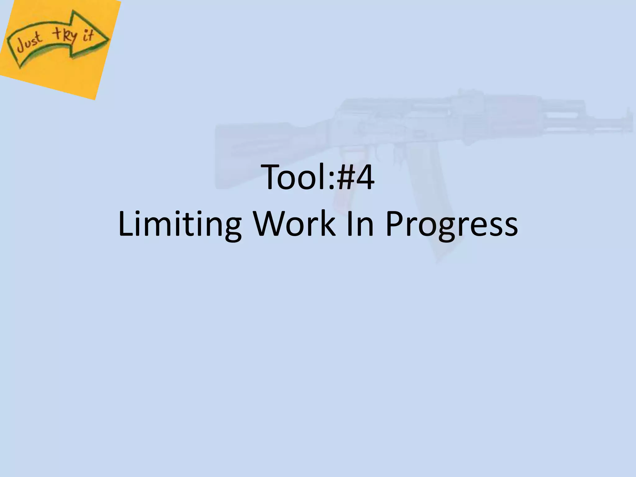 Tool:#4 
Limiting Work In Progress 
 