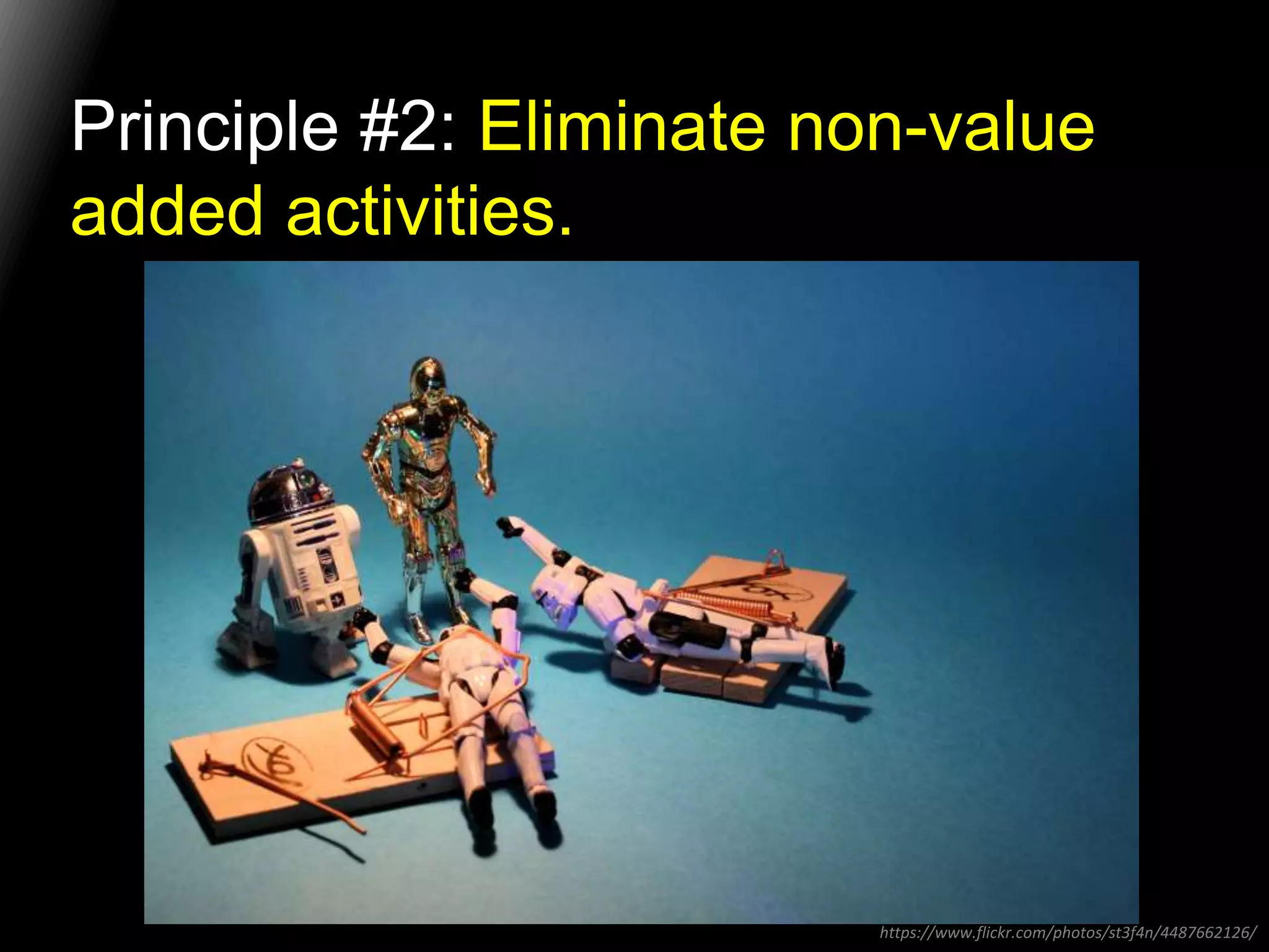 Principle #2: Eliminate non-value 
added activities. 
https://www.flickr.com/photos/st3f4n/4487662126/ 
 