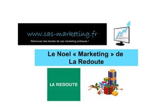 www.cas-
www.cas-marketing.fr
Retrouvez des études de cas marketing pratiques !




              Le Noel « Marketing » de
                    La Redoute
 