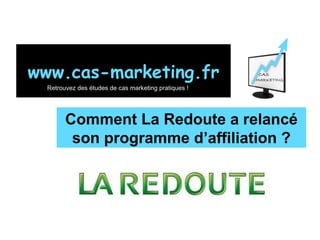 Comment La Redoute a relancé son programme d’affiliation ? www.cas-marketing.fr Retrouvez des études de cas marketing pratiques ! 