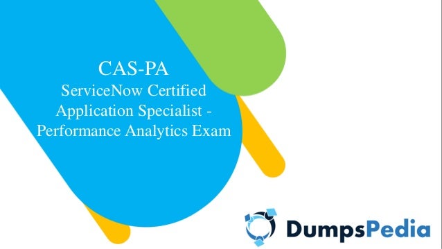 CAS-PA
ServiceNow Certified
Application Specialist -
Performance Analytics Exam
 