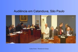 Audiência em Catanduva, São Paulo Carlos Fortes - Promotor de Justiça 