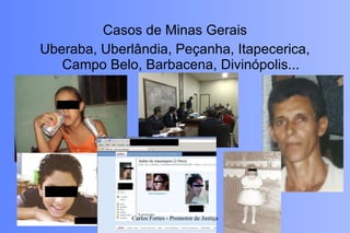 Casos de Minas Gerais Uberaba, Uberlândia, Peçanha, Itapecerica, Campo Belo, Barbacena, Divinópolis... Carlos Fortes - Promotor de Justiça 