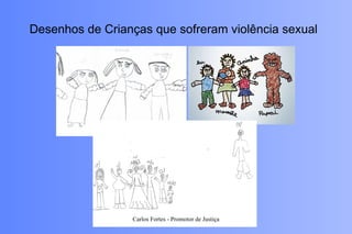 Desenhos de Crianças que sofreram violência sexual Carlos Fortes - Promotor de Justiça 