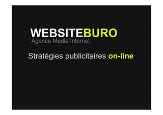 WEBSITEBURO
Agence Media Internet

Stratégies publicitaires on-line
 