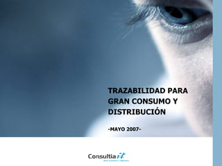 TRAZABILIDAD PARA GRAN CONSUMO Y DISTRIBUCIÓN -MAYO 2007- 