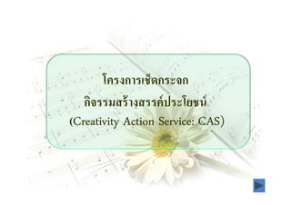 โครงการเช็ดกระจก
   กิจรรมสร้ างสรรค์ ประโยชน์
(Creativity Action Service: CAS)
 Creativity
 