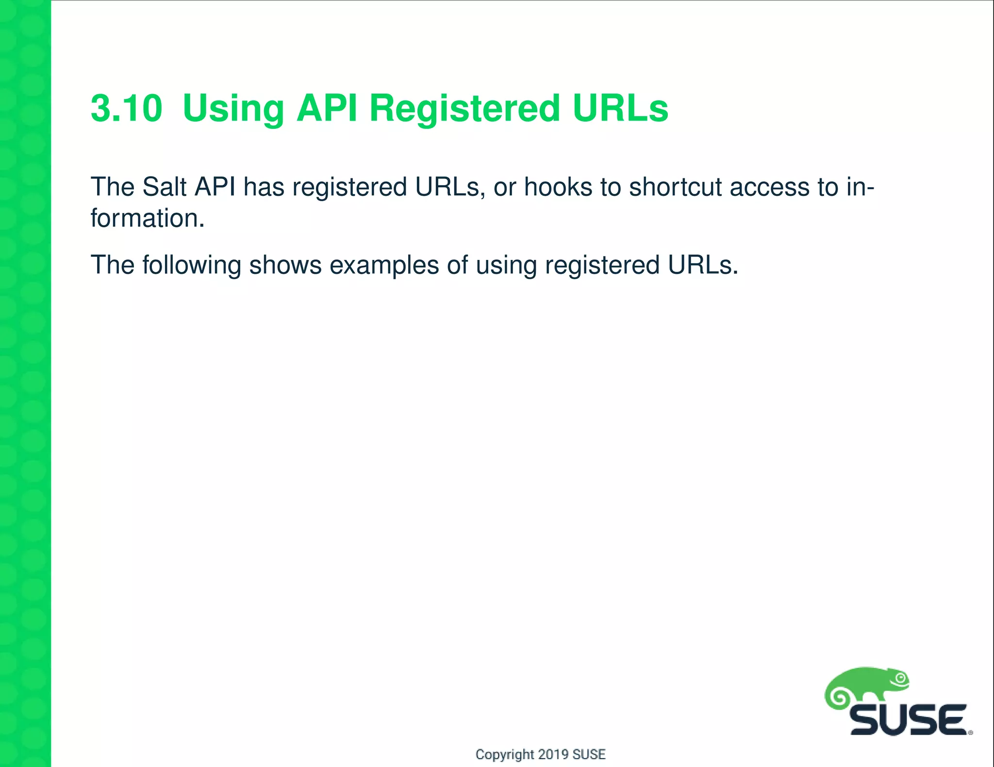 3.10 Using API Registered URLs
The Salt API has registered URLs, or hooks to shortcut access to in-
formation.
The following shows examples of using registered URLs.
 
