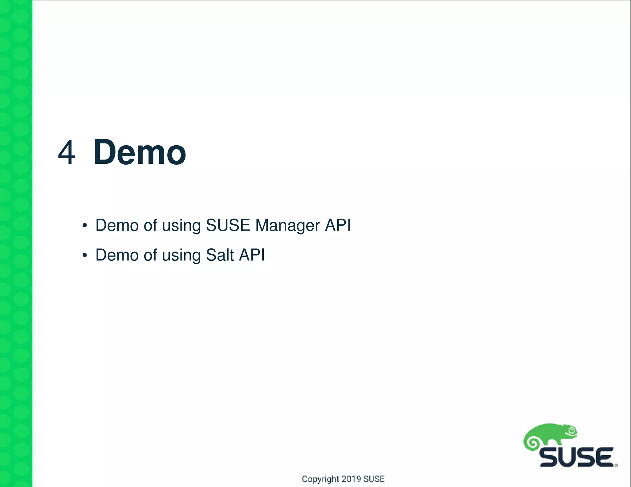 4 Demo
• Demo of using SUSE Manager API
• Demo of using Salt API
 