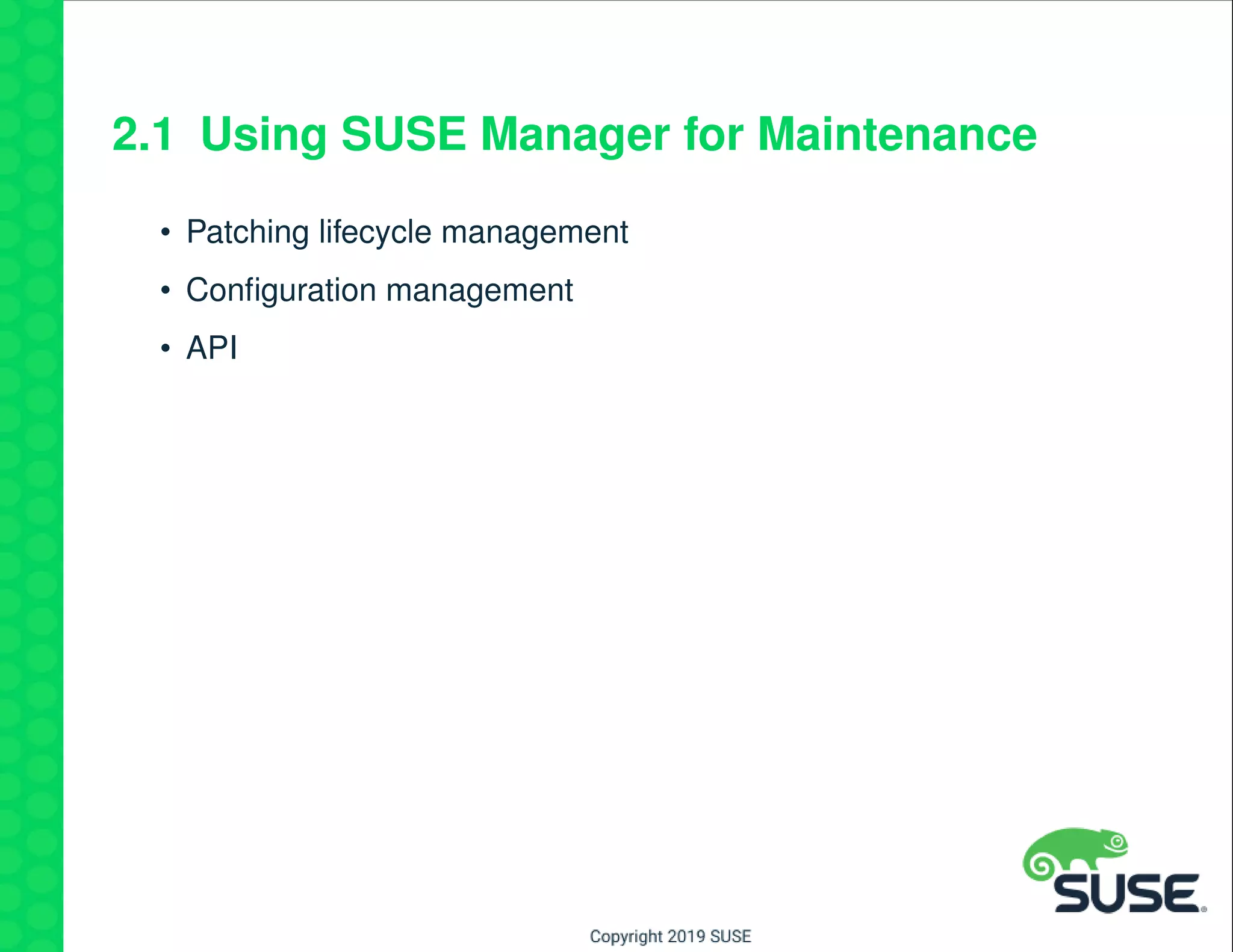 2.1 Using SUSE Manager for Maintenance
• Patching lifecycle management
• Conﬁguration management
• API
 