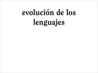 evolución de los
   lenguajes
 