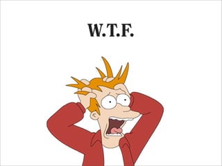 W.T.F.
 