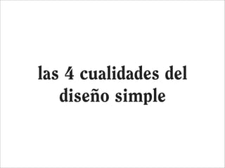 las 4 cualidades del
   diseño simple
 