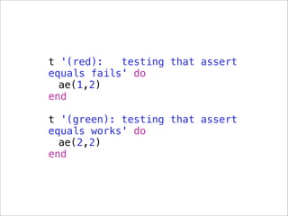 t '(red):   testing that assert
equals fails' do
  ae(1,2)
end

t '(green): testing that assert
equals works' do
  ae(2,2)
end
 