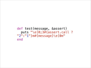 def test(message, &assert)
  puts "e[0;3#{assert.call ?
"2":"1"}m#{message}e[0m"
end
 