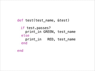 def test(test_name, &test)

 if test.passes?
   print_in GREEN, test_name
 else
   print_in   RED, test_name
 end

end
 