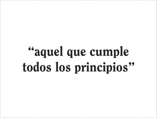 “aquel que cumple
todos los principios”
 