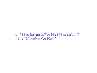 d 't(m,&a)puts"e[0;3#{a.call ?
"2":"1"}m#{m}e[0m"'
 