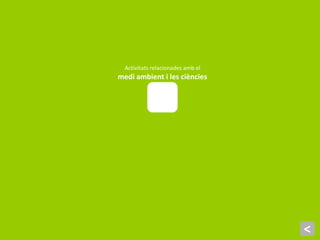 <
Activitats relacionades amb el
medi ambient i les ciències
 