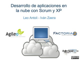 Desarrollo de aplicaciones en
  la nube con Scrum y XP
      Leo Antoli - Iván Zaera
 