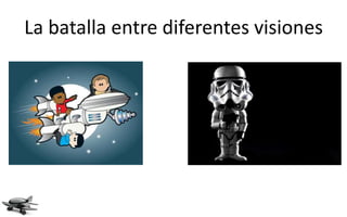 La batalla entre diferentes visiones
 