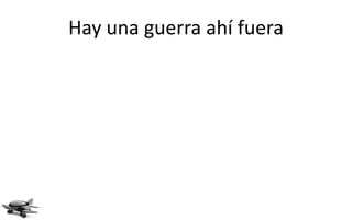 Hay una guerra ahí fuera
 