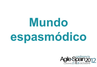 Mundo
           espasmódico
Octubre 2012

V 1.0
 