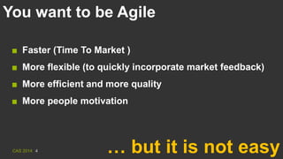 CAS 2014 4 … but it is not easy
■ Faster (Time To Market )
■ More flexible (to quickly incorporate market feedback)
■ More...