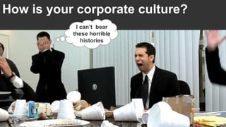 CAS 2014 8
How is your corporate culture?
I can’t bear
these horrible
histories
 