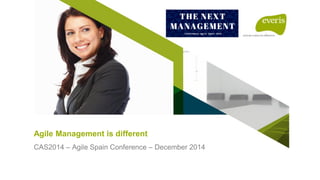 1
Xavier Albaladejo
CAS2014 - Agile Spain Conference - December 2014
Agile Management is different
v1.2
 