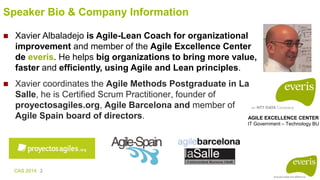 CAS 2014 2
Speaker Bio & Company Information
 Xavier Albaladejo is Agile-Lean Coach on organizational
transformation and ...