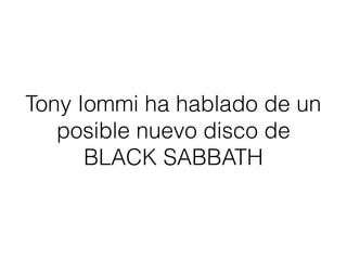 Tony Iommi ha hablado de un
posible nuevo disco de
BLACK SABBATH
 