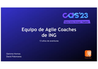 13 años de aventuras
Equipo de Agile Coaches
de ING
Gemma Hornos
David Palomares
 