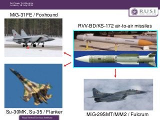Air Power Conference
London, 18 July 2013

MiG-31FE / Foxhound
RVV-BD/KS-172 air-to-air missiles

Su-30MK, Su-35 / Flanker...
