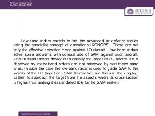 Air Power Conference
London, 18 July 2013

Low-band radars contribute into the advanced air defence tactics
using the spec...