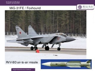Air Power Conference
London, 18 July 2013

MiG-31FE / Foxhound

RVV-BD air-to-air missile

 