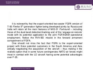 Air Power Conference
London, 18 July 2013

It is noteworthy that the export-oriented two-seater FGFA version of
T-50 Firef...