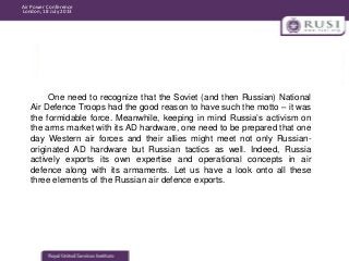 Air Power Conference
London, 18 July 2013

One need to recognize that the Soviet (and then Russian) National
Air Defence T...
