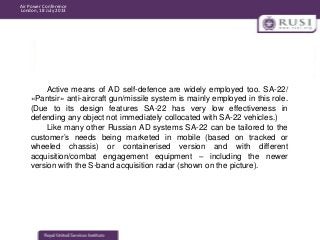 Air Power Conference
London, 18 July 2013

Active means of AD self-defence are widely employed too. SA-22/
«Pantsir» anti-...