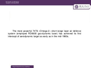 Air Power Conference
London, 18 July 2013

The more powerful 74T6 «Omega-2» short-range laser air defence
system (employed...