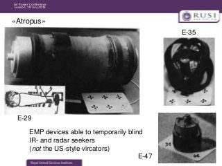 Air Power Conference
London, 18 July 2013

«Atropus»
E-35

E-29
EMP devices able to temporarily blind
IR- and radar seeker...