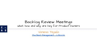 Backlog Review Meetings 
what, how and why are key for Product Owners 
Vanesa Tejada 
The Next Management - CAS2014 
 