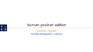 Scrum pocket edition 
Vanesa Tejada 
The Next Management - CAS2014 
 
