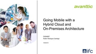 Going Mobile with a
Hybrid Cloud and
On-Premises Architecture
CAS4687
Rubén Rodríguez Santiago
19/09/2016
 