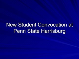 New Student Convocation at
  Penn State Harrisburg
 