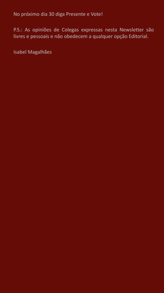 No próximo dia 30 diga Presente e Vote!
P.S.: As opiniões de Colegas expressas nesta Newsletter são
livres e pessoais e não obedecem a qualquer opção Editorial.
Isabel Magalhães
 