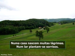 Mayerling - Áustria Numa casa nascem muitas lágrimas. Num lar plantam-se sorrisos. 