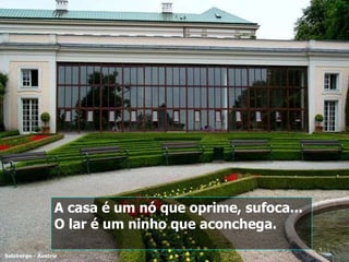 A casa é um nó que oprime, sufoca... O lar é um ninho que aconchega. Salzburgo - Áustria 