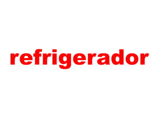 refrigerador
 