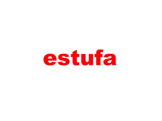 estufa
 